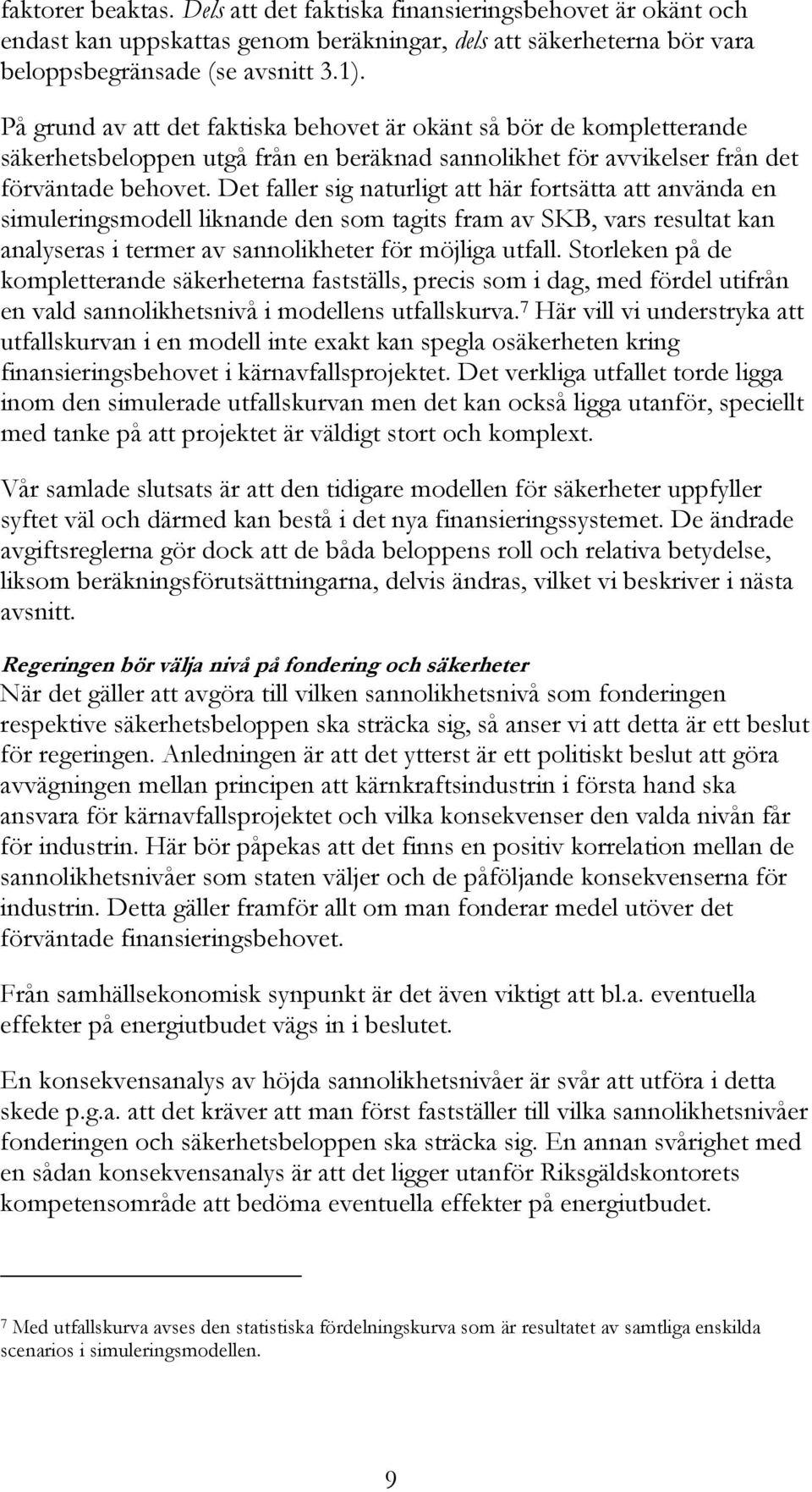 Det faller sig naturligt att här fortsätta att använda en simuleringsmodell liknande den som tagits fram av SKB, vars resultat kan analyseras i termer av sannolikheter för möjliga utfall.