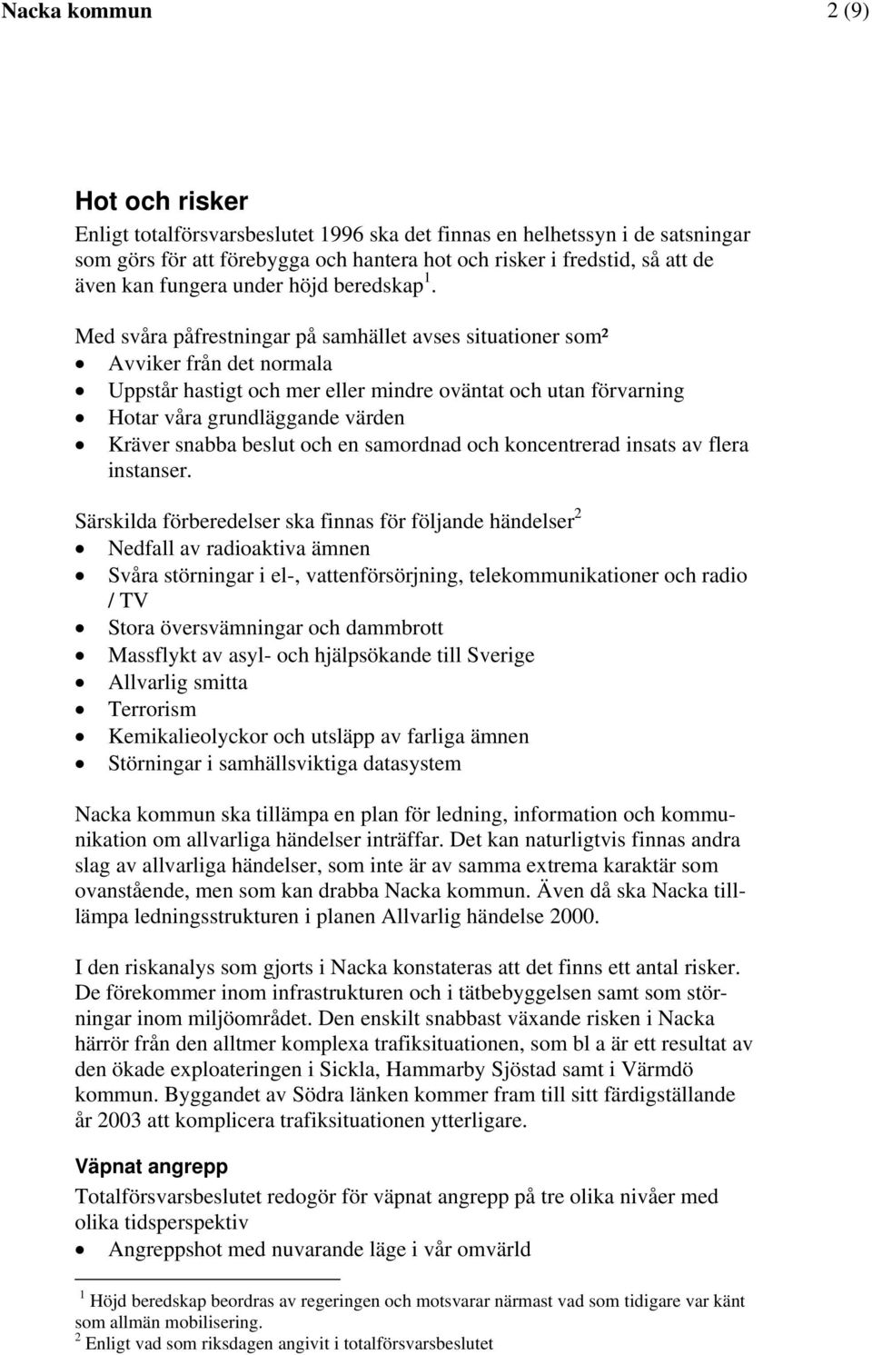 Med svåra påfrestningar på samhället avses situationer som² Avviker från det normala Uppstår hastigt och mer eller mindre oväntat och utan förvarning Hotar våra grundläggande värden Kräver snabba