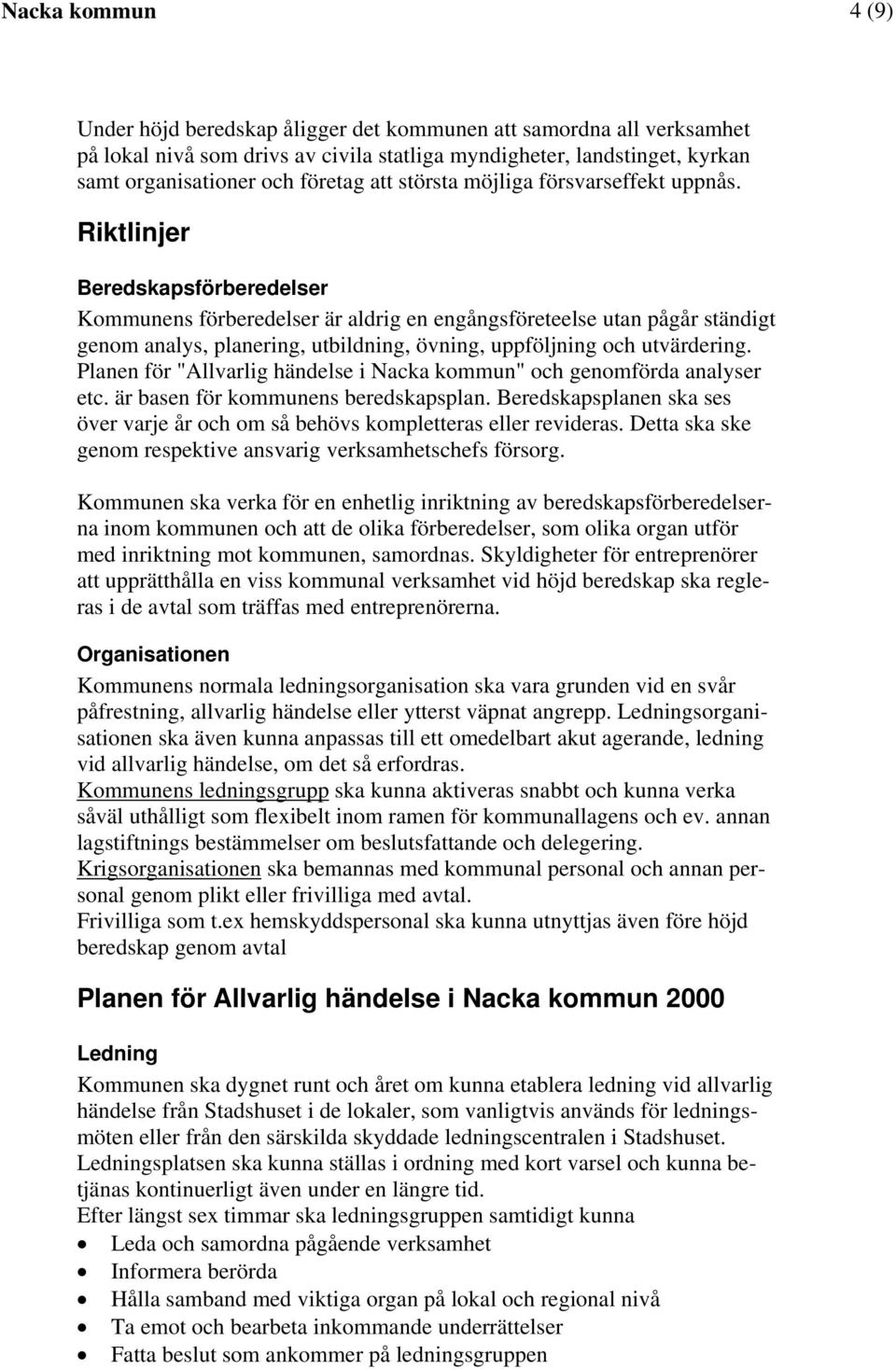 Riktlinjer Beredskapsförberedelser Kommunens förberedelser är aldrig en engångsföreteelse utan pågår ständigt genom analys, planering, utbildning, övning, uppföljning och utvärdering.