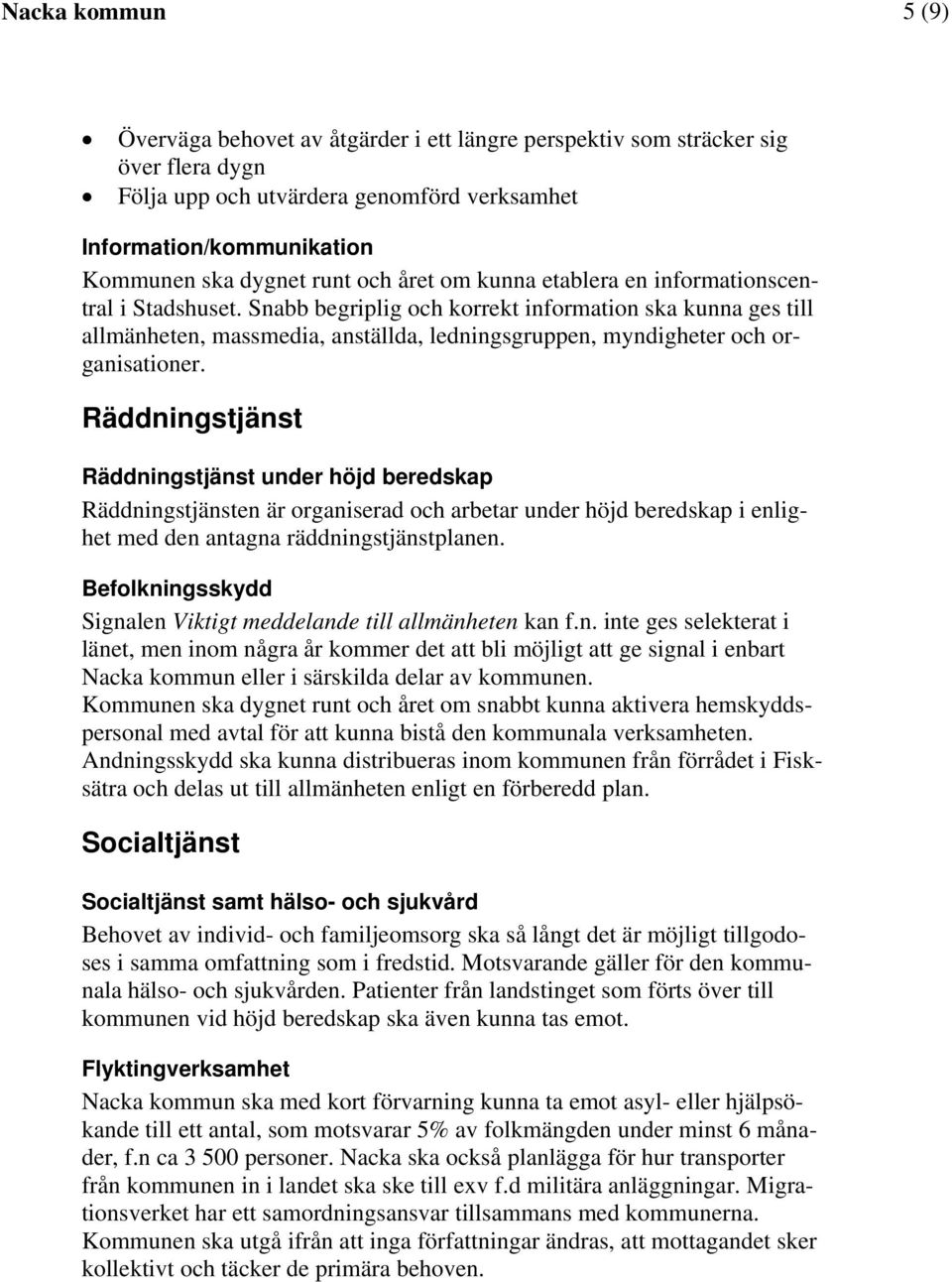Snabb begriplig och korrekt information ska kunna ges till allmänheten, massmedia, anställda, ledningsgruppen, myndigheter och organisationer.