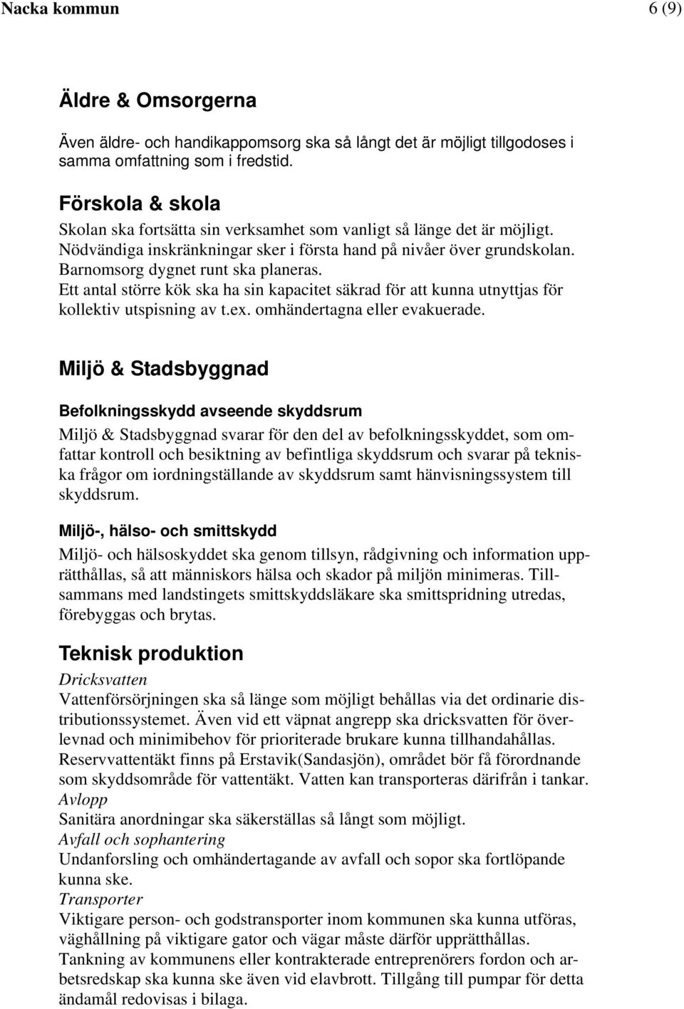 Ett antal större kök ska ha sin kapacitet säkrad för att kunna utnyttjas för kollektiv utspisning av t.ex. omhändertagna eller evakuerade.