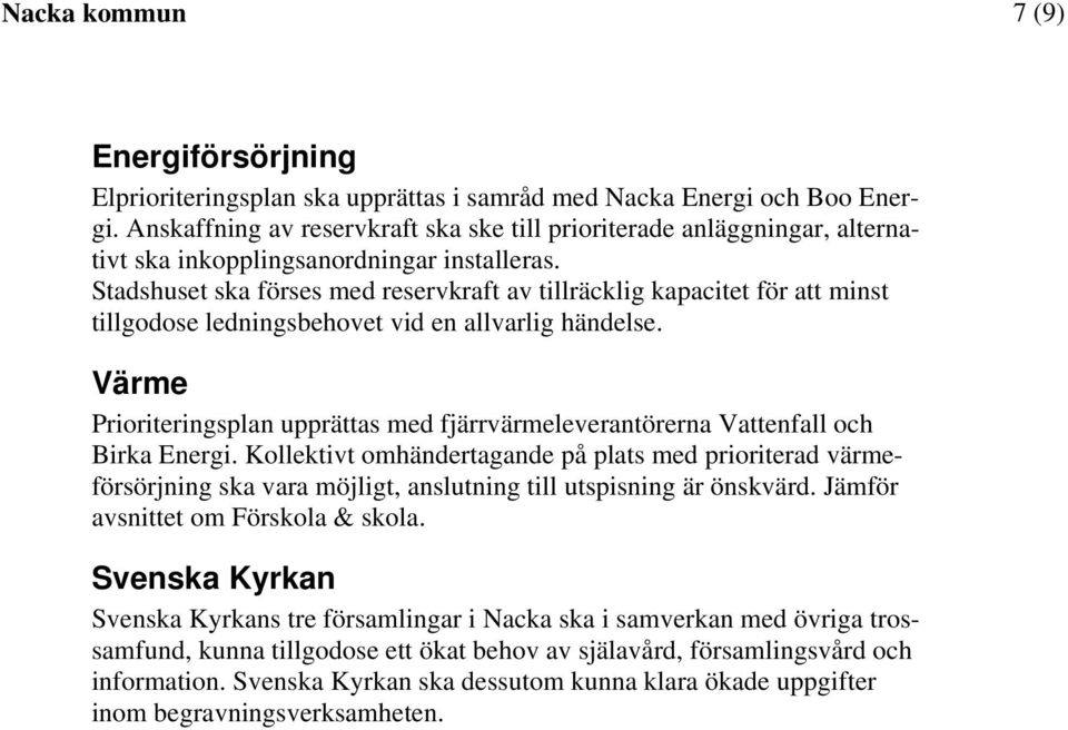 Stadshuset ska förses med reservkraft av tillräcklig kapacitet för att minst tillgodose ledningsbehovet vid en allvarlig händelse.