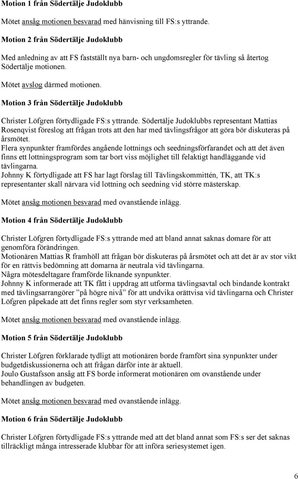 Motion 3 från Södertälje Judoklubb Christer Löfgren förtydligade FS:s yttrande.