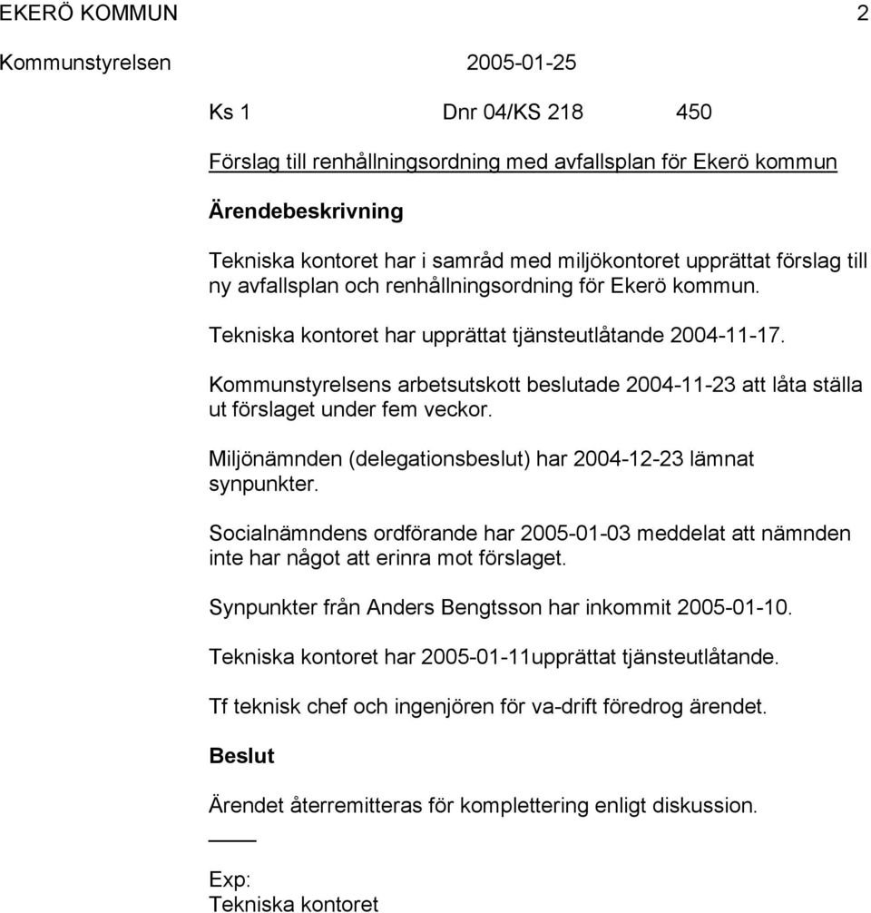 Miljönämnden (delegationsbeslut) har 2004-12-23 lämnat synpunkter. Socialnämndens ordförande har 2005-01-03 meddelat att nämnden inte har något att erinra mot förslaget.