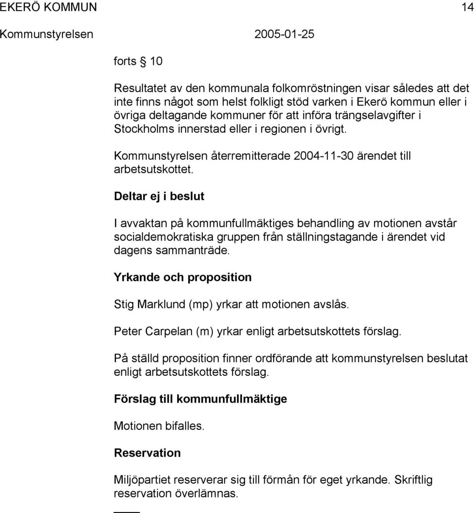 Deltar ej i beslut I avvaktan på kommunfullmäktiges behandling av motionen avstår socialdemokratiska gruppen från ställningstagande i ärendet vid dagens sammanträde.