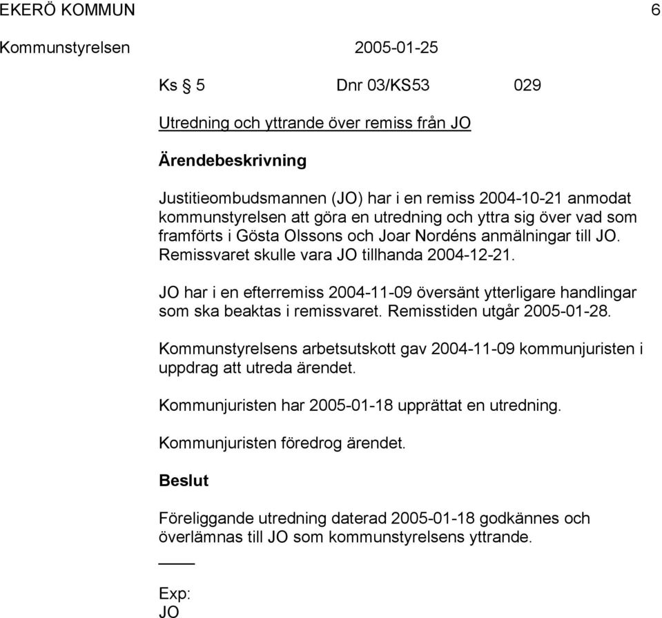 JO har i en efterremiss 2004-11-09 översänt ytterligare handlingar som ska beaktas i remissvaret. Remisstiden utgår 2005-01-28.