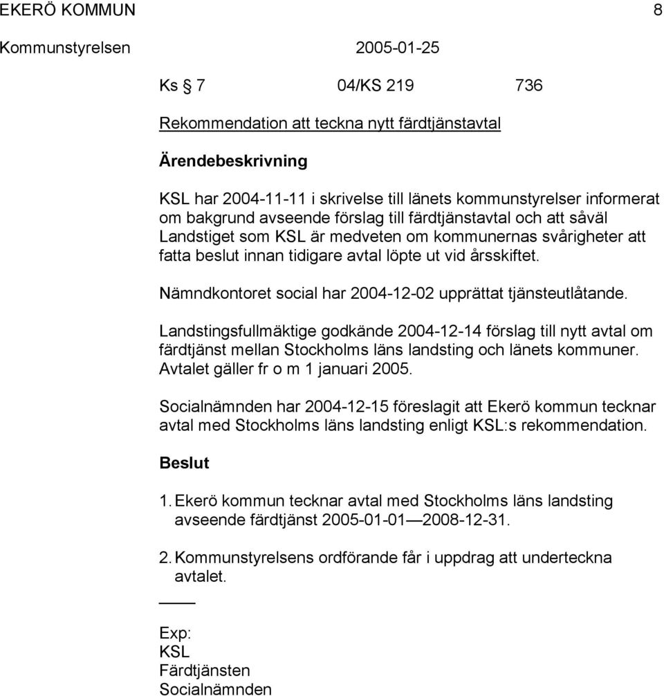 Landstingsfullmäktige godkände 2004-12-14 förslag till nytt avtal om färdtjänst mellan Stockholms läns landsting och länets kommuner. Avtalet gäller fr o m 1 januari 2005.