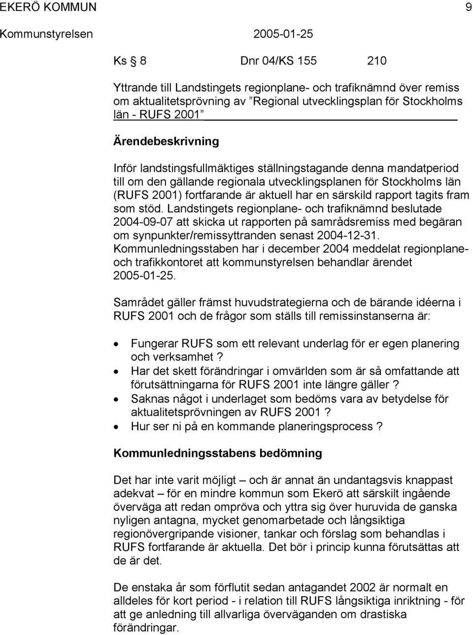 som stöd. Landstingets regionplane- och trafiknämnd beslutade 2004-09-07 att skicka ut rapporten på samrådsremiss med begäran om synpunkter/remissyttranden senast 2004-12-31.