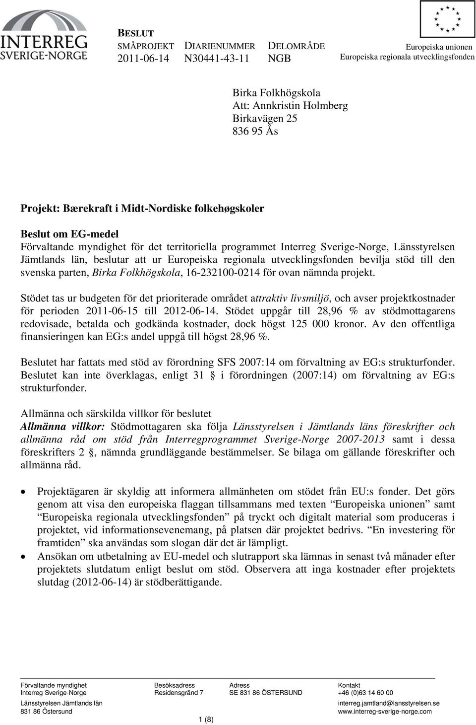Europeiska regionala utvecklingsfonden bevilja stöd till den svenska parten, Birka Folkhögskola, 16-232100-0214 för ovan nämnda projekt.