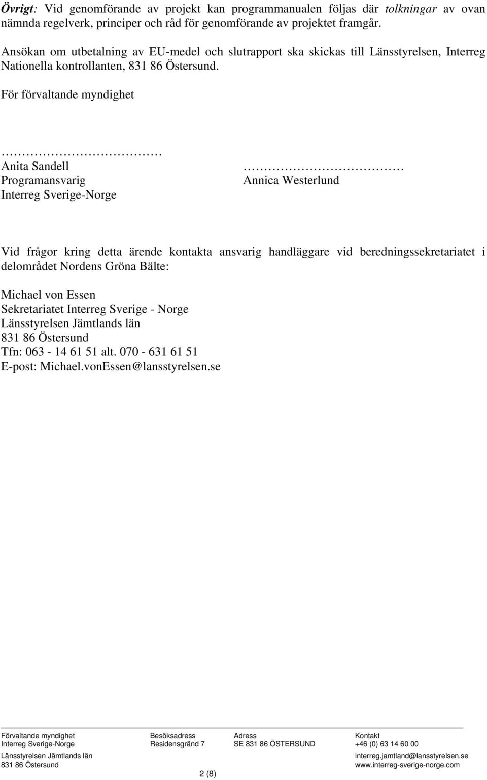 För förvaltande myndighet Anita Sandell Programansvarig Interreg Sverige-Norge Annica Westerlund Vid frågor kring detta ärende kontakta ansvarig handläggare vid beredningssekretariatet i delområdet