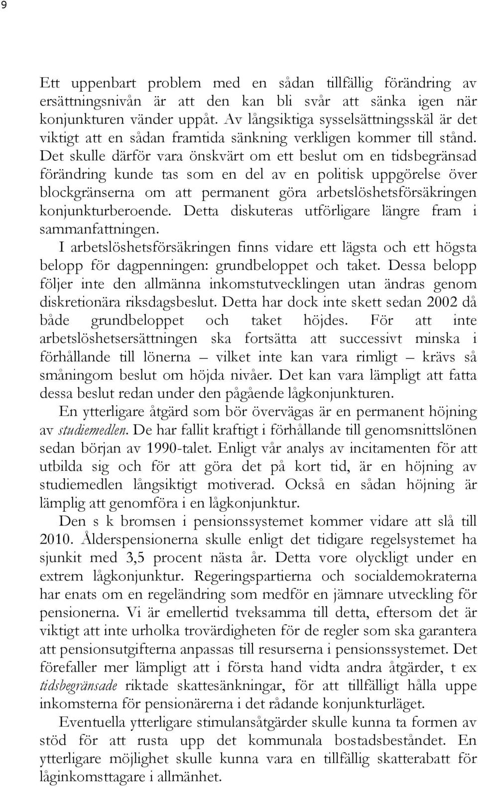 Det skulle därför vara önskvärt om ett beslut om en tidsbegränsad förändring kunde tas som en del av en politisk uppgörelse över blockgränserna om att permanent göra arbetslöshetsförsäkringen