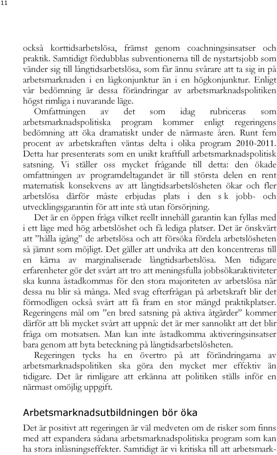 Enligt vår bedömning är dessa förändringar av arbetsmarknadspolitiken högst rimliga i nuvarande läge.