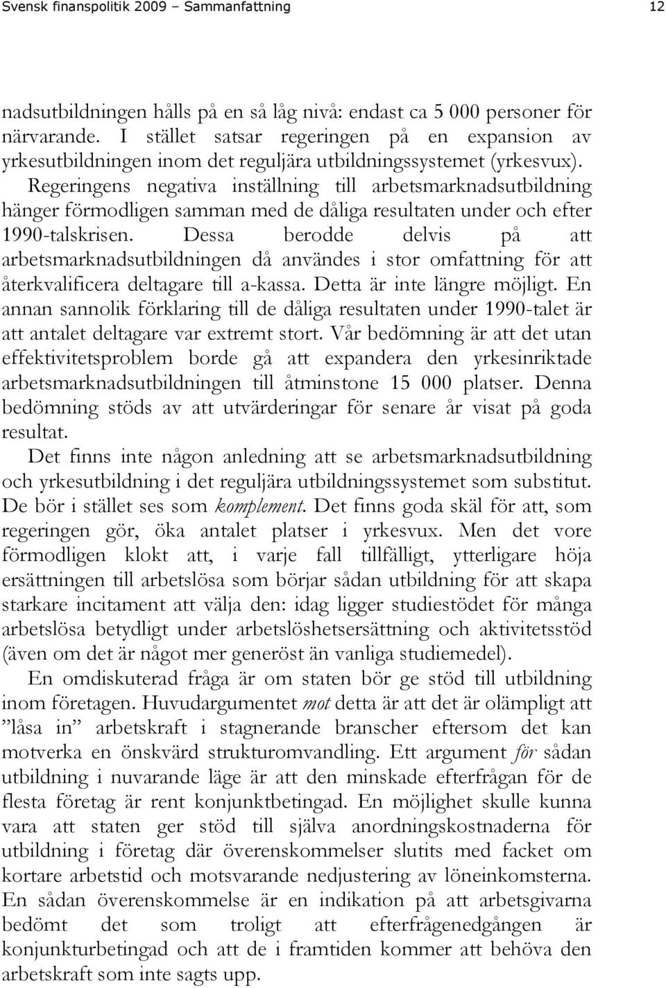 Regeringens negativa inställning till arbetsmarknadsutbildning hänger förmodligen samman med de dåliga resultaten under och efter 1990-talskrisen.