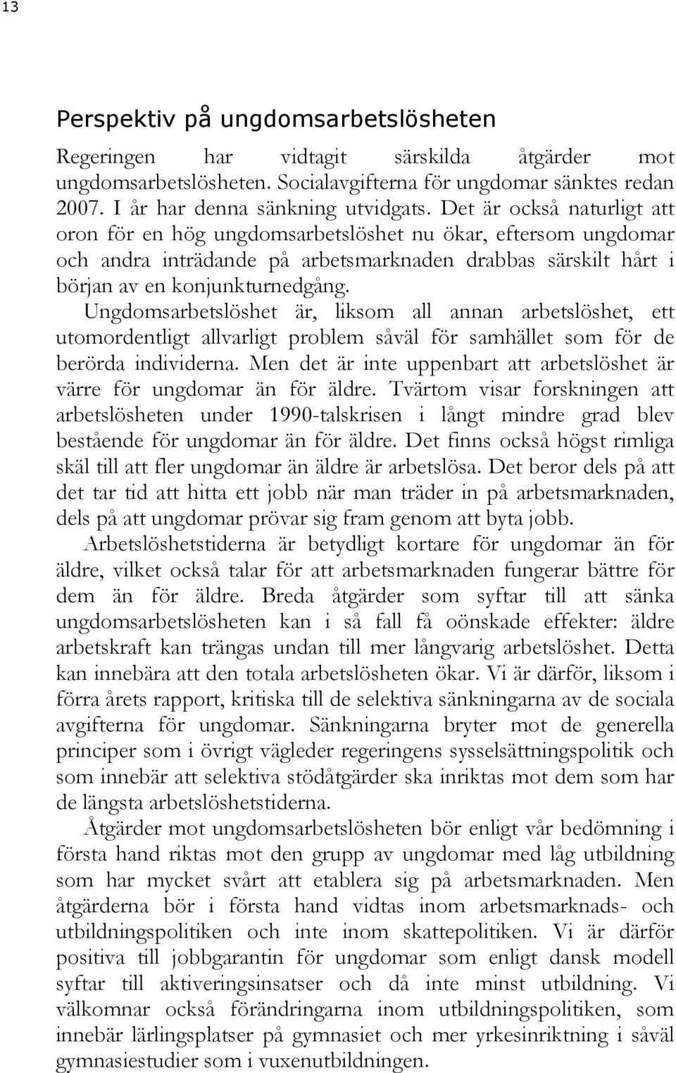 Ungdomsarbetslöshet är, liksom all annan arbetslöshet, ett utomordentligt allvarligt problem såväl för samhället som för de berörda individerna.