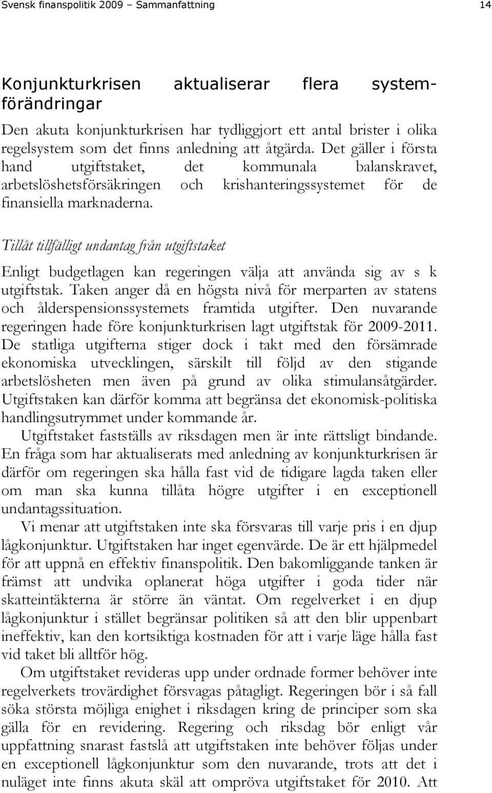 Tillåt tillfälligt undantag från utgiftstaket Enligt budgetlagen kan regeringen välja att använda sig av s k utgiftstak.