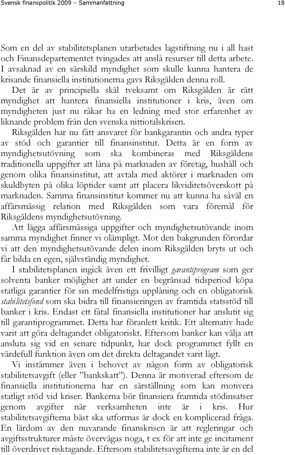 Det är av principiella skäl tveksamt om Riksgälden är rätt myndighet att hantera finansiella institutioner i kris, även om myndigheten just nu råkar ha en ledning med stor erfarenhet av liknande