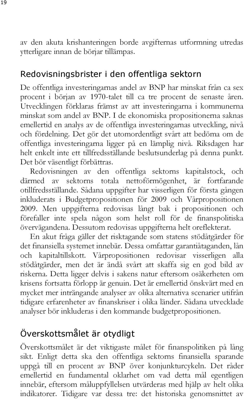 Utvecklingen förklaras främst av att investeringarna i kommunerna minskat som andel av BNP.