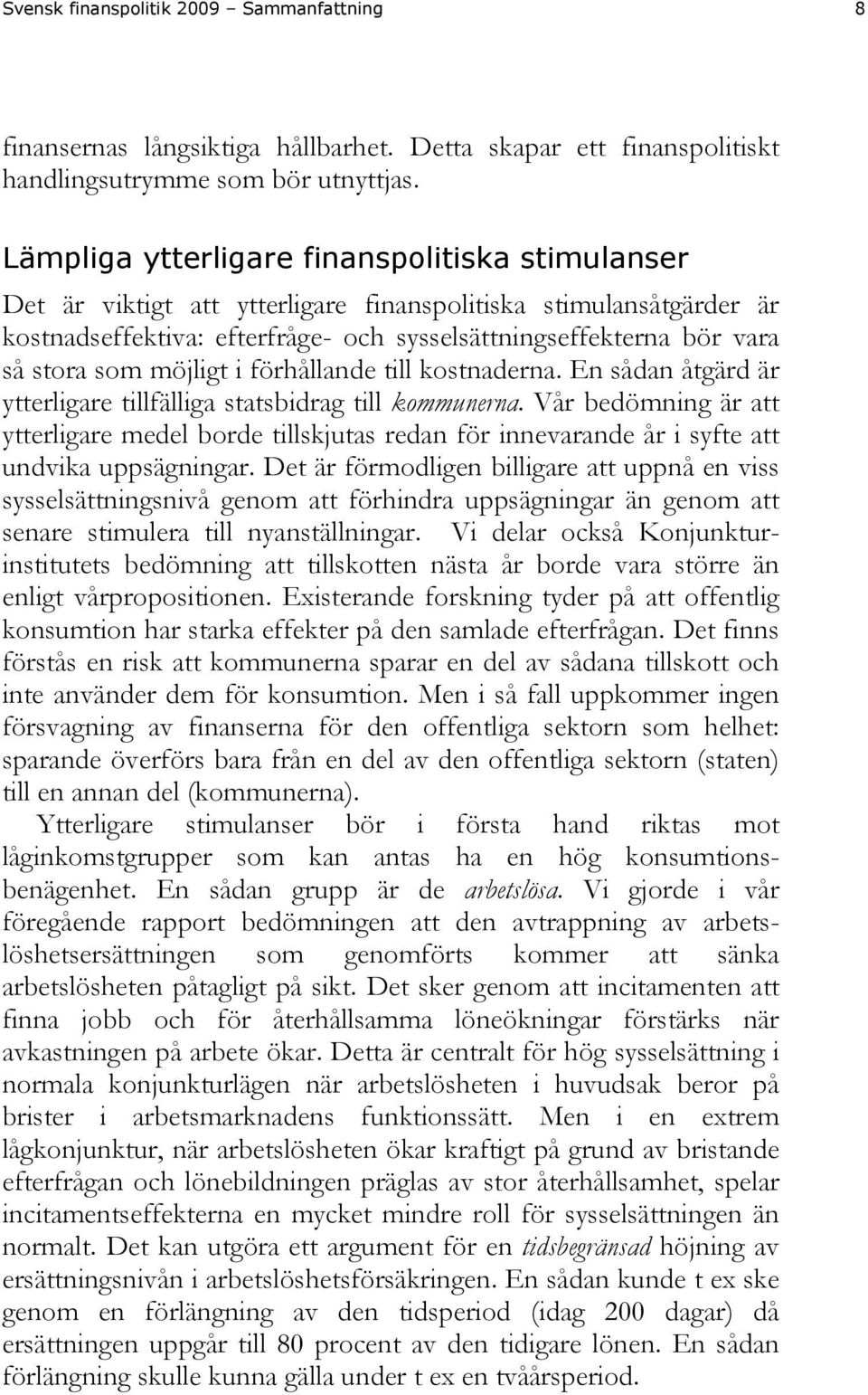 möjligt i förhållande till kostnaderna. En sådan åtgärd är ytterligare tillfälliga statsbidrag till kommunerna.