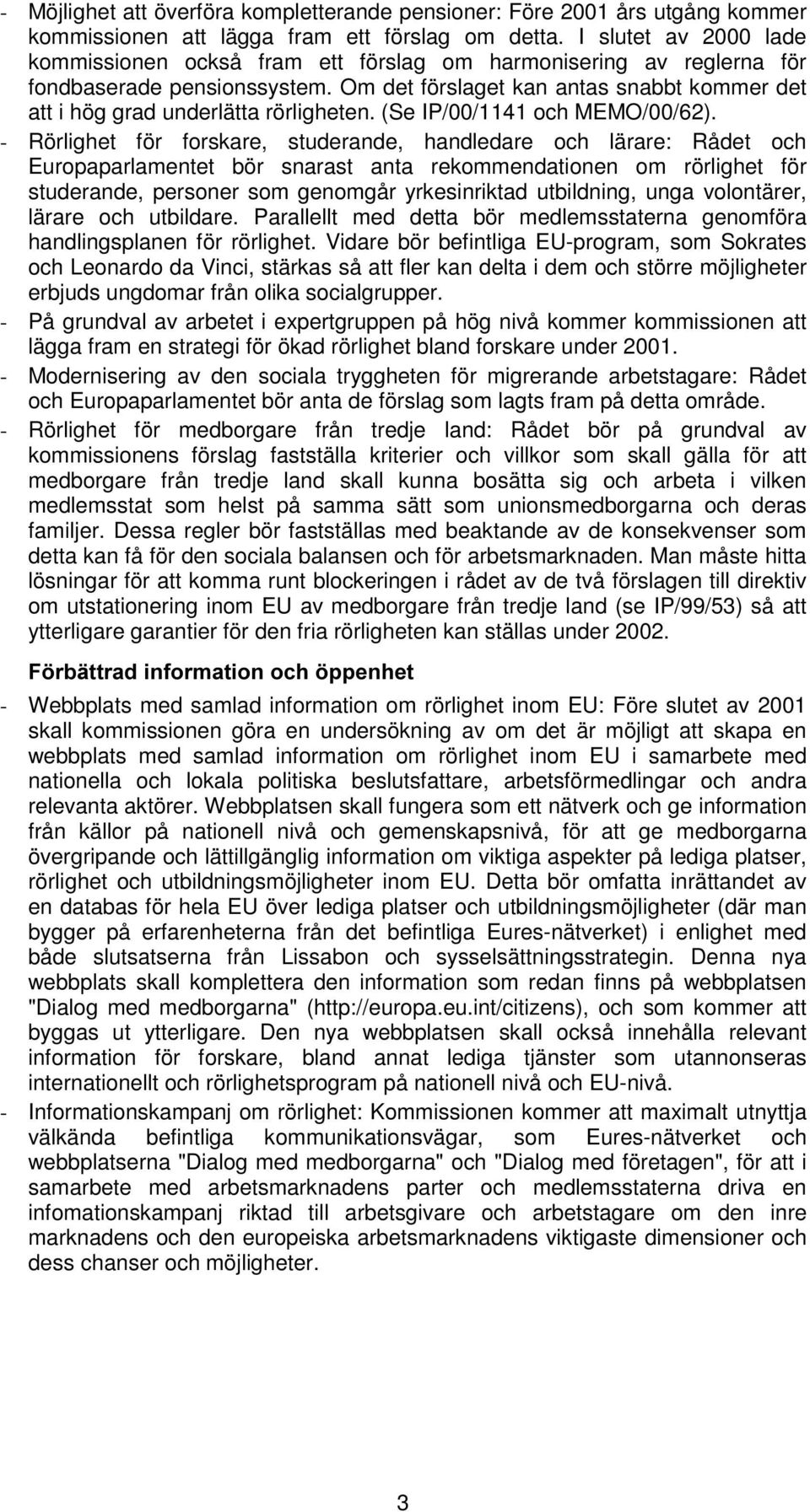 Om det förslaget kan antas snabbt kommer det att i hög grad underlätta rörligheten. (Se IP/00/1141 och MEMO/00/62).