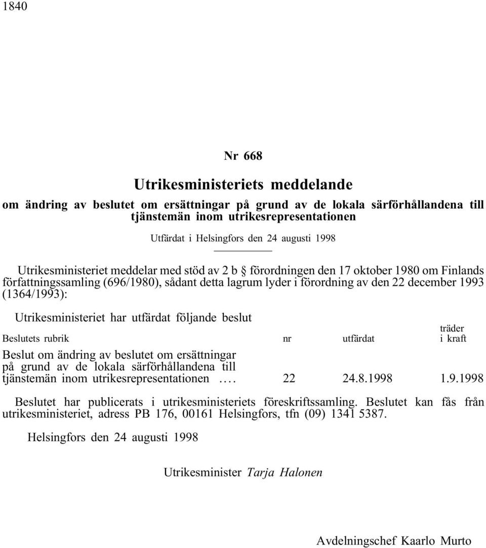 (1364/1993): Utrikesministeriet har utfärdat följande beslut Beslutets rubrik nr utfärdat träder i kraft Beslut om ändring av beslutet om ersättningar på grund av de lokala särförhållandena till