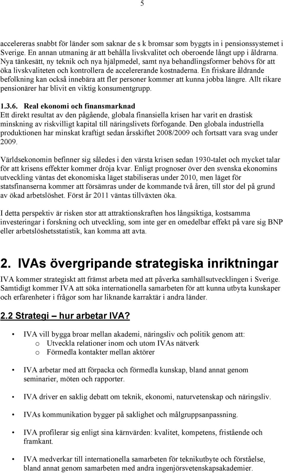 En friskare åldrande befolkning kan också innebära att fler personer kommer att kunna jobba längre. Allt rikare pensionärer har blivit en viktig konsumentgrupp. 1.3.6.