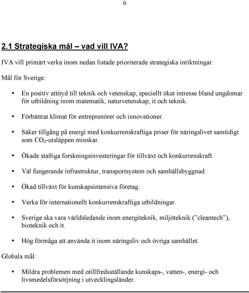 Förbättrat klimat för entreprenörer och innovationer. Säker tillgång på energi med konkurrenskraftiga priser för näringslivet samtidigt som CO 2 -utsläppen minskar.