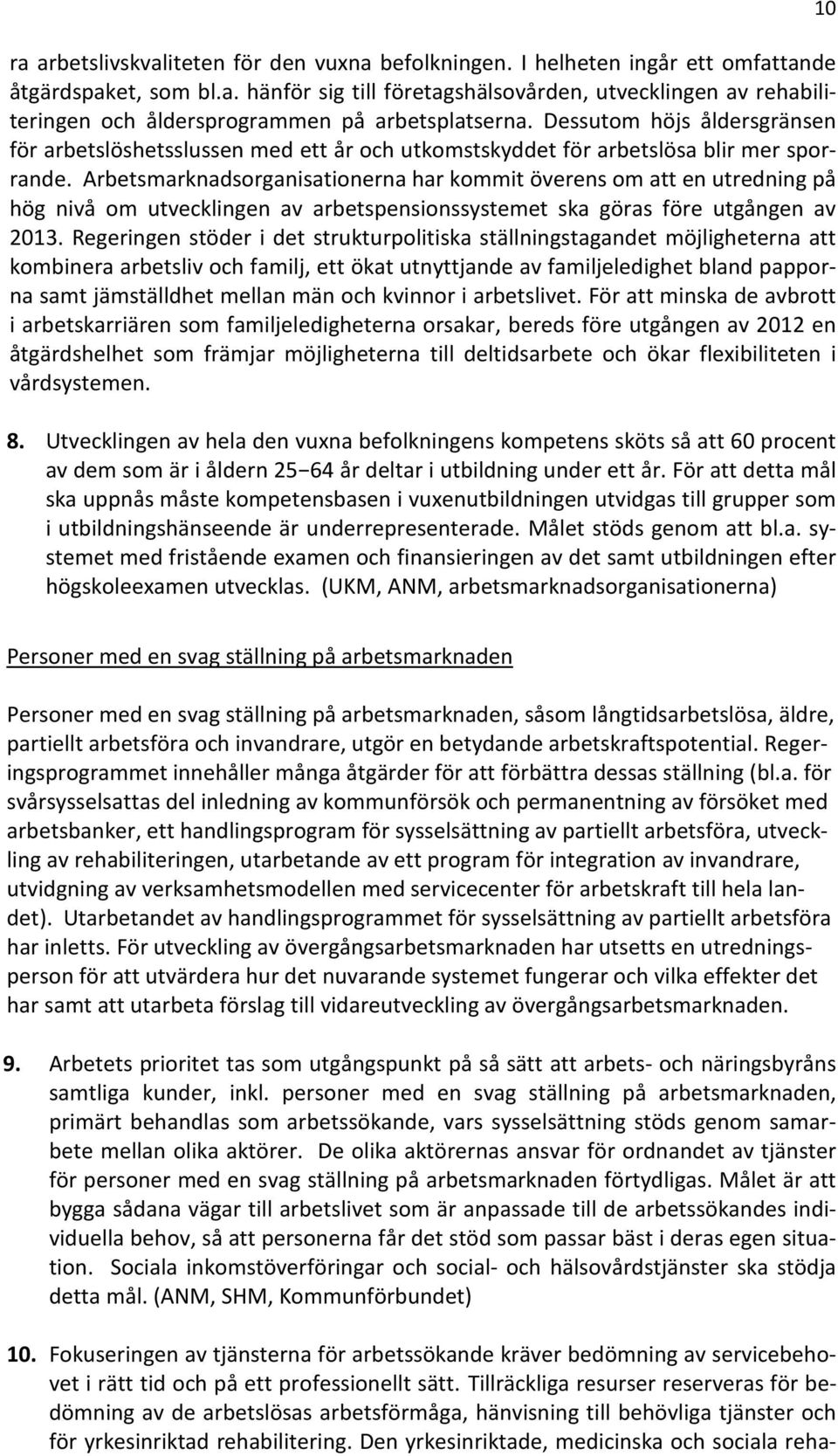 Arbetsmarknadsorganisationerna har kommit överens om att en utredning på hög nivå om utvecklingen av arbetspensionssystemet ska göras före utgången av 2013.