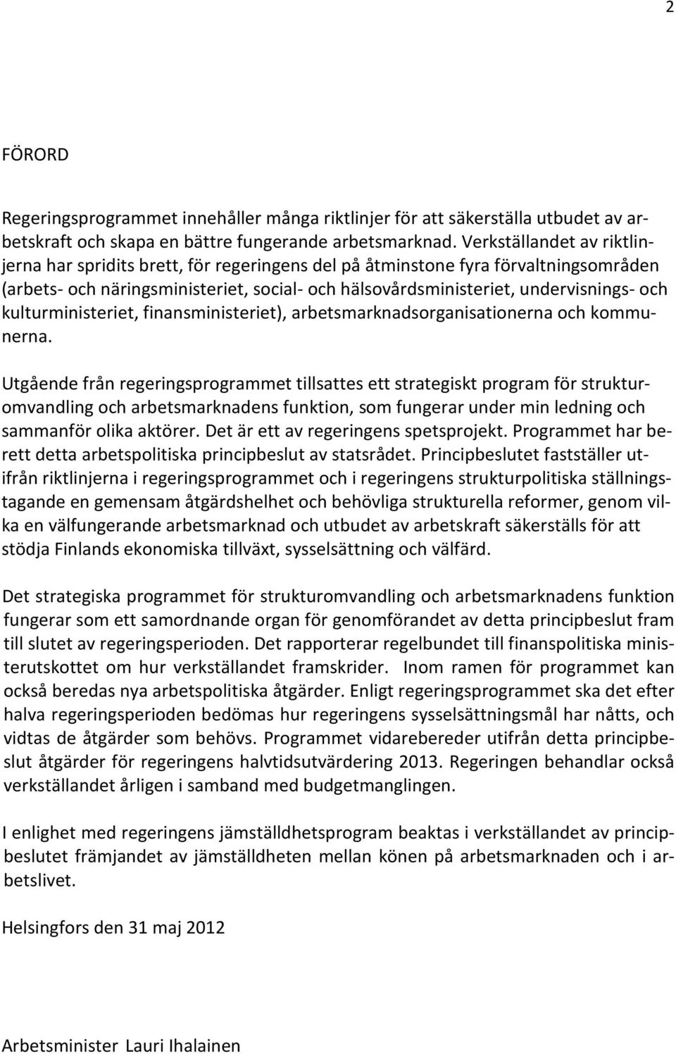 kulturministeriet, finansministeriet), arbetsmarknadsorganisationerna och kommunerna.