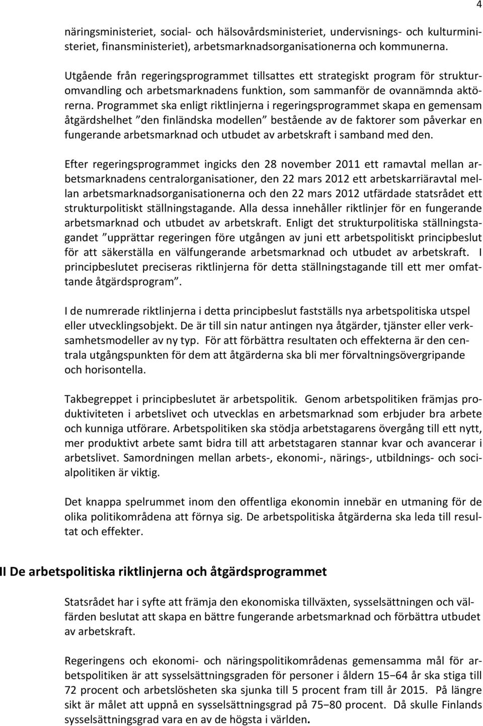 Programmet ska enligt riktlinjerna i regeringsprogrammet skapa en gemensam åtgärdshelhet den finländska modellen bestående av de faktorer som påverkar en fungerande arbetsmarknad och utbudet av