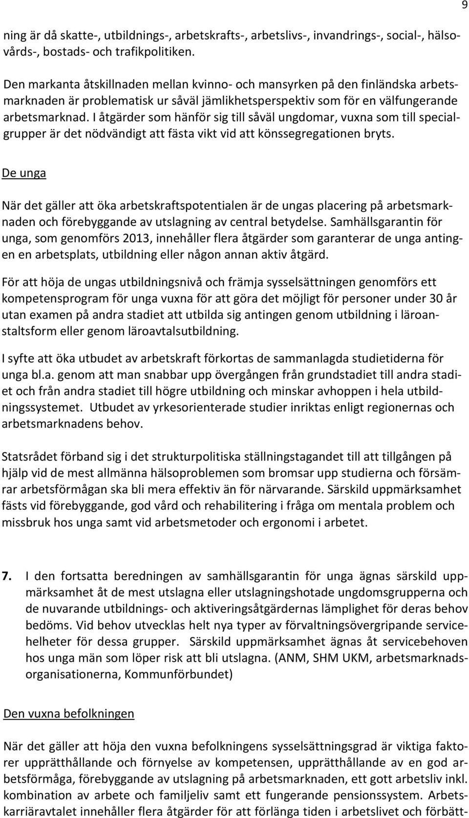 I åtgärder som hänför sig till såväl ungdomar, vuxna som till specialgrupper är det nödvändigt att fästa vikt vid att könssegregationen bryts.