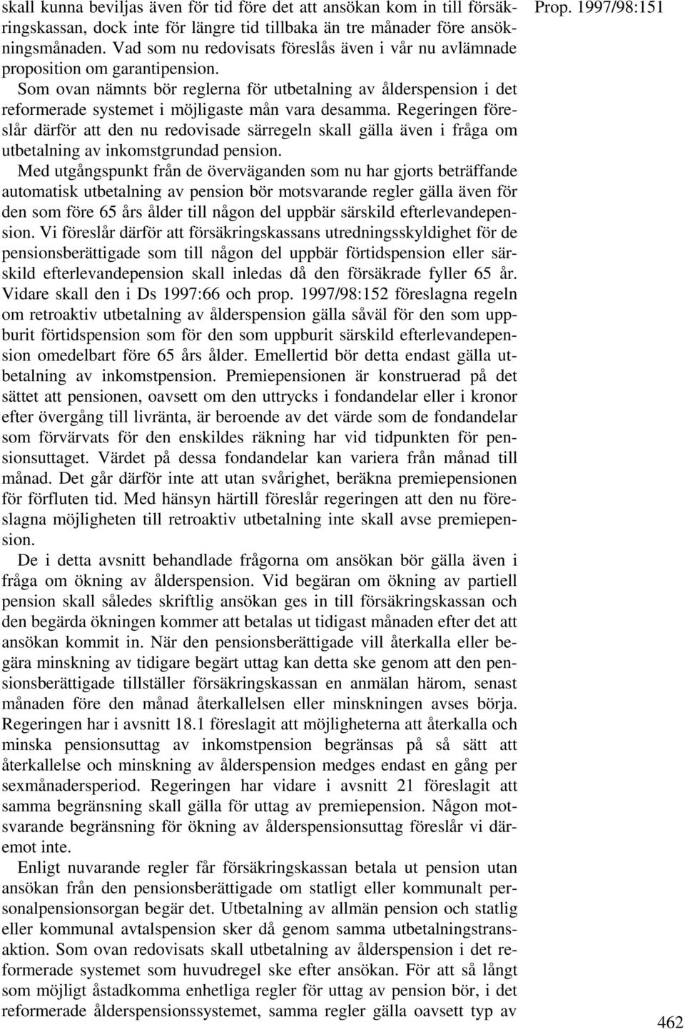Som ovan nämnts bör reglerna för utbetalning av ålderspension i det reformerade systemet i möjligaste mån vara desamma.