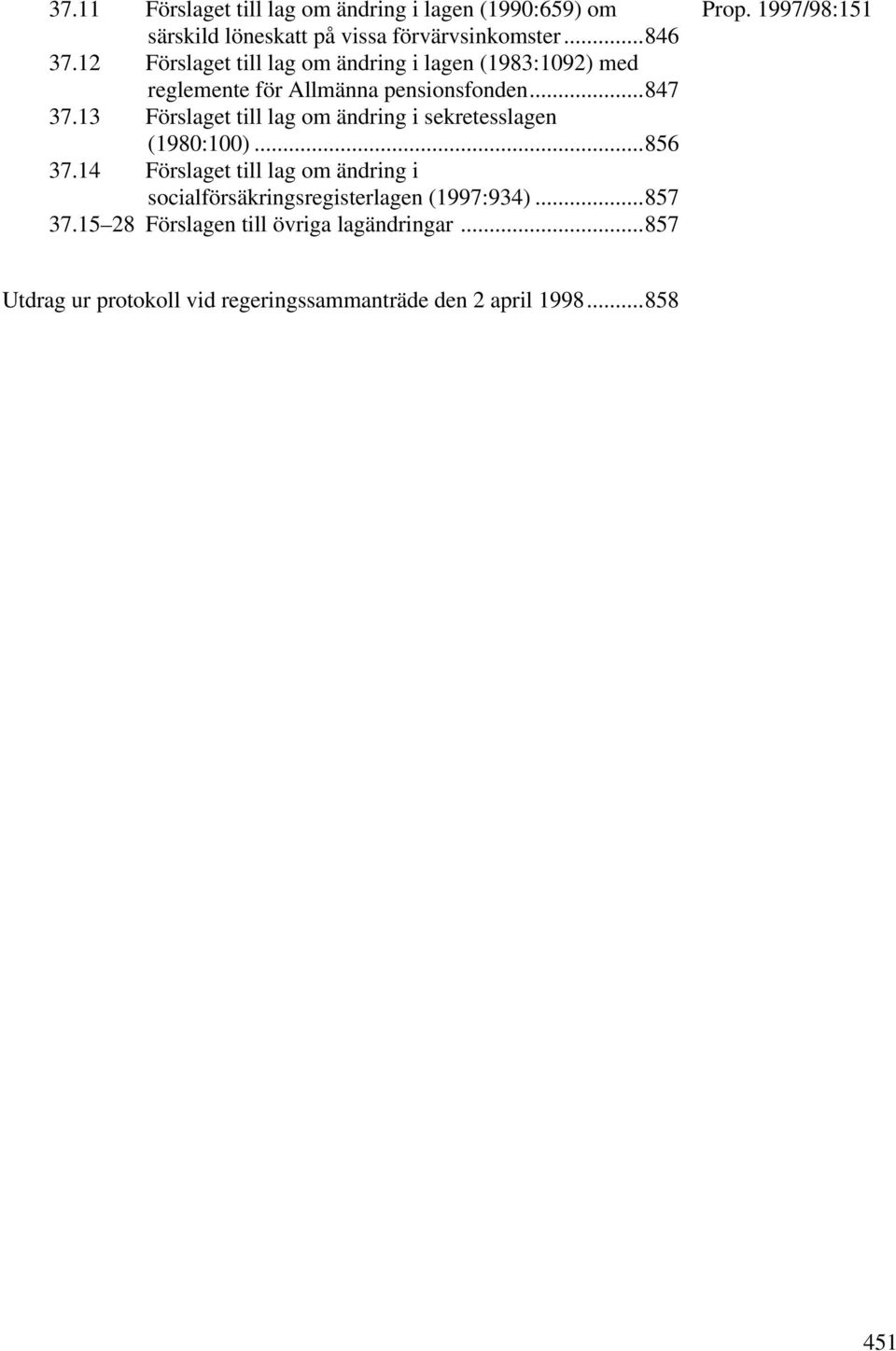 13 Förslaget till lag om ändring i sekretesslagen (1980:100)...856 37.