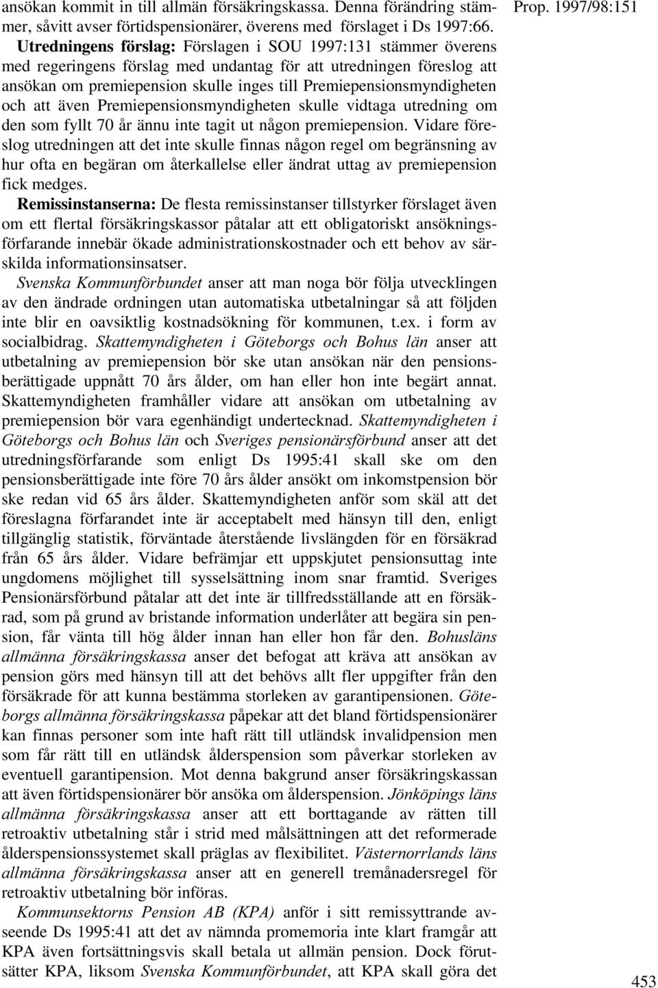Premiepensionsmyndigheten och att även Premiepensionsmyndigheten skulle vidtaga utredning om den som fyllt 70 år ännu inte tagit ut någon premiepension.