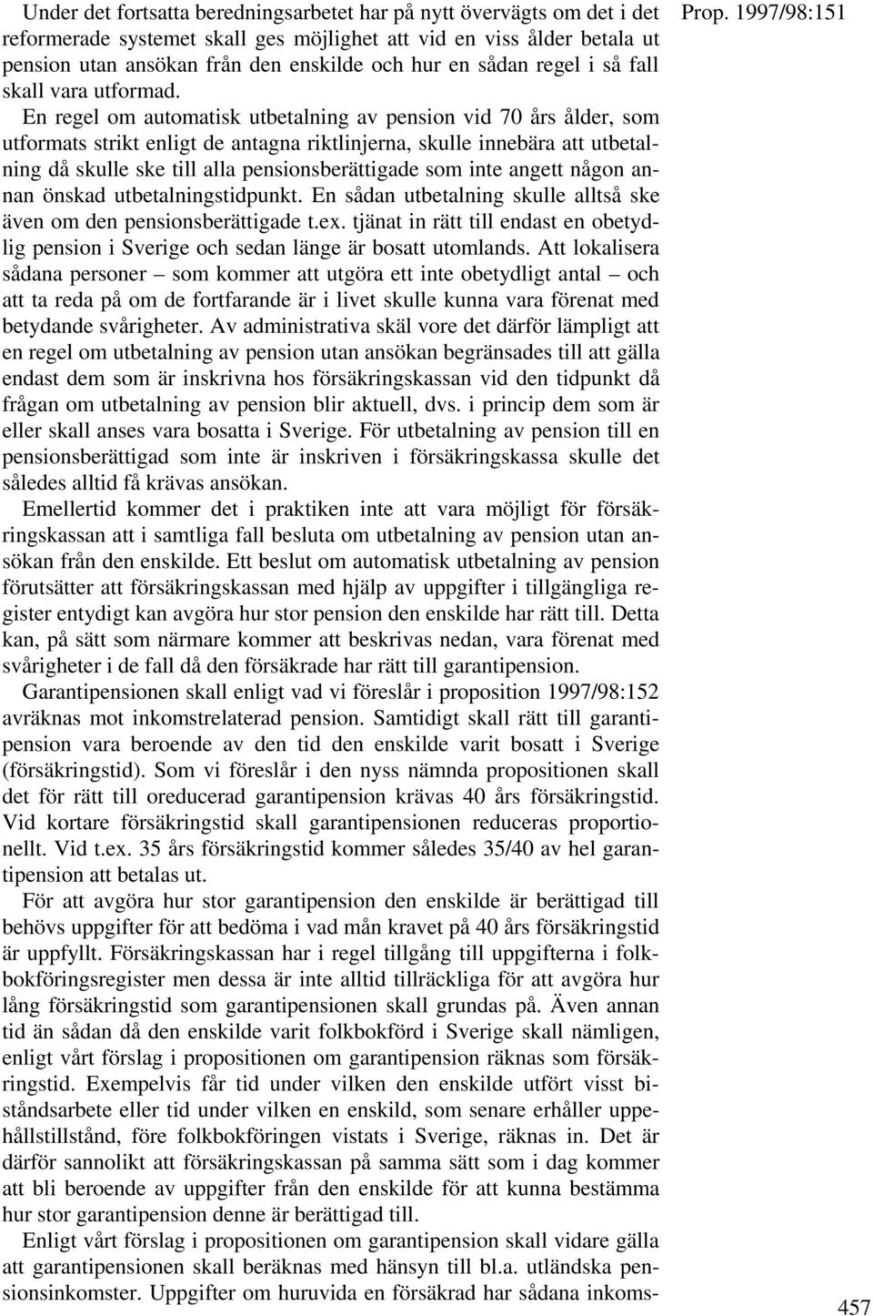 En regel om automatisk utbetalning av pension vid 70 års ålder, som utformats strikt enligt de antagna riktlinjerna, skulle innebära att utbetalning då skulle ske till alla pensionsberättigade som