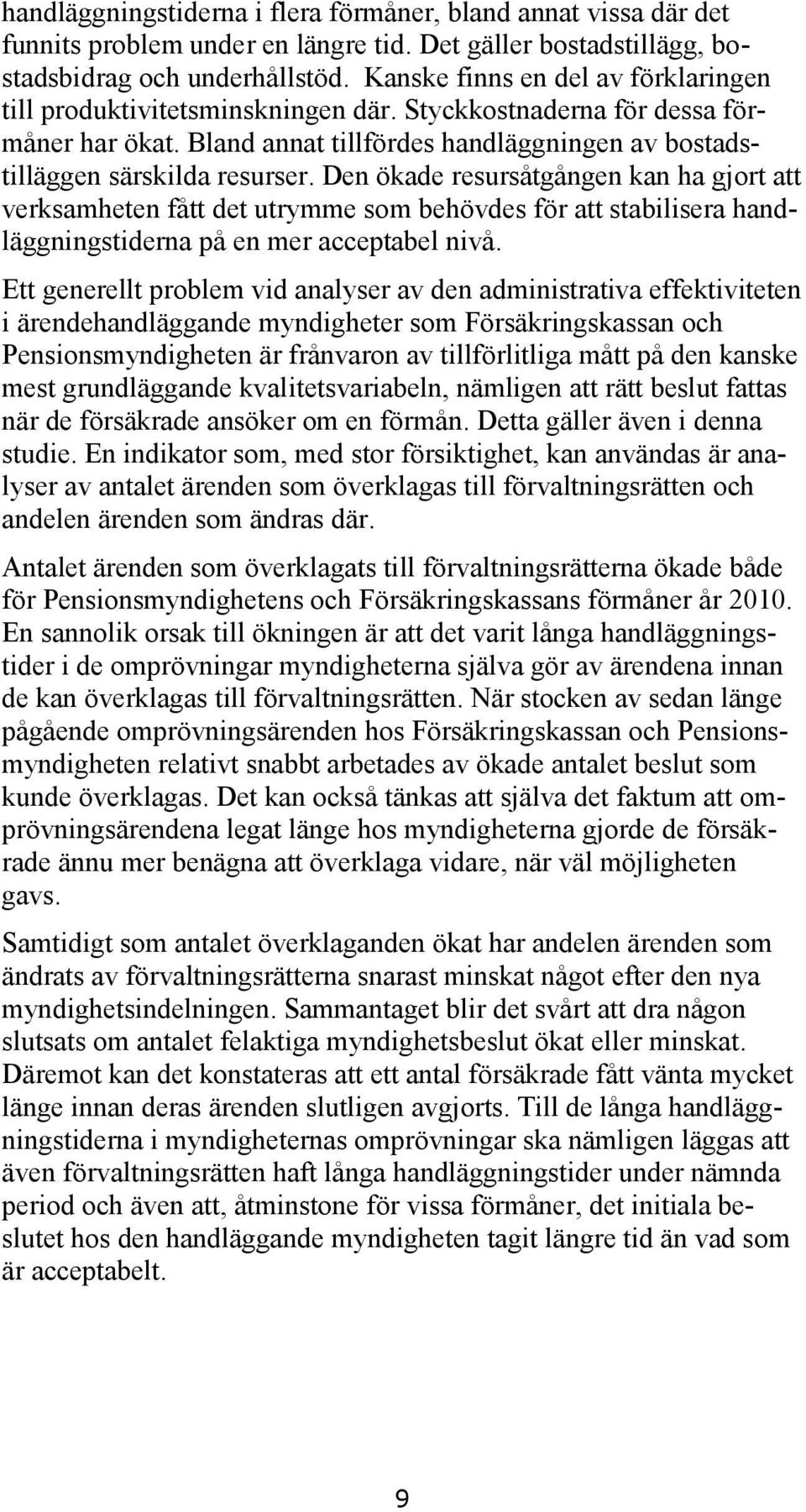 Den ökade resursåtgången kan ha gjort att verksamheten fått det utrymme som behövdes för att stabilisera handläggningstiderna på en mer acceptabel nivå.