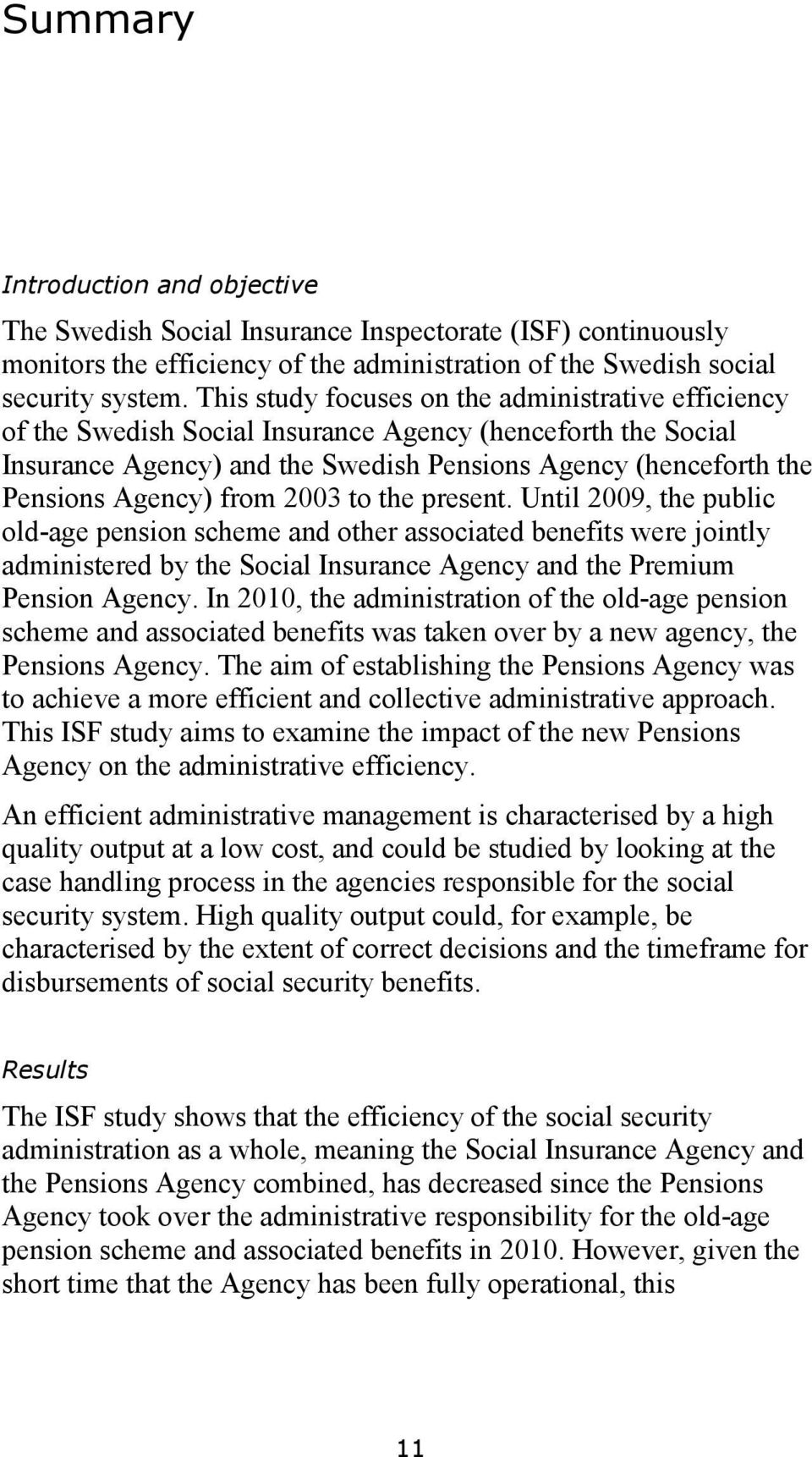 from 2003 to the present. Until 2009, the public old-age pension scheme and other associated benefits were jointly administered by the Social Insurance Agency and the Premium Pension Agency.
