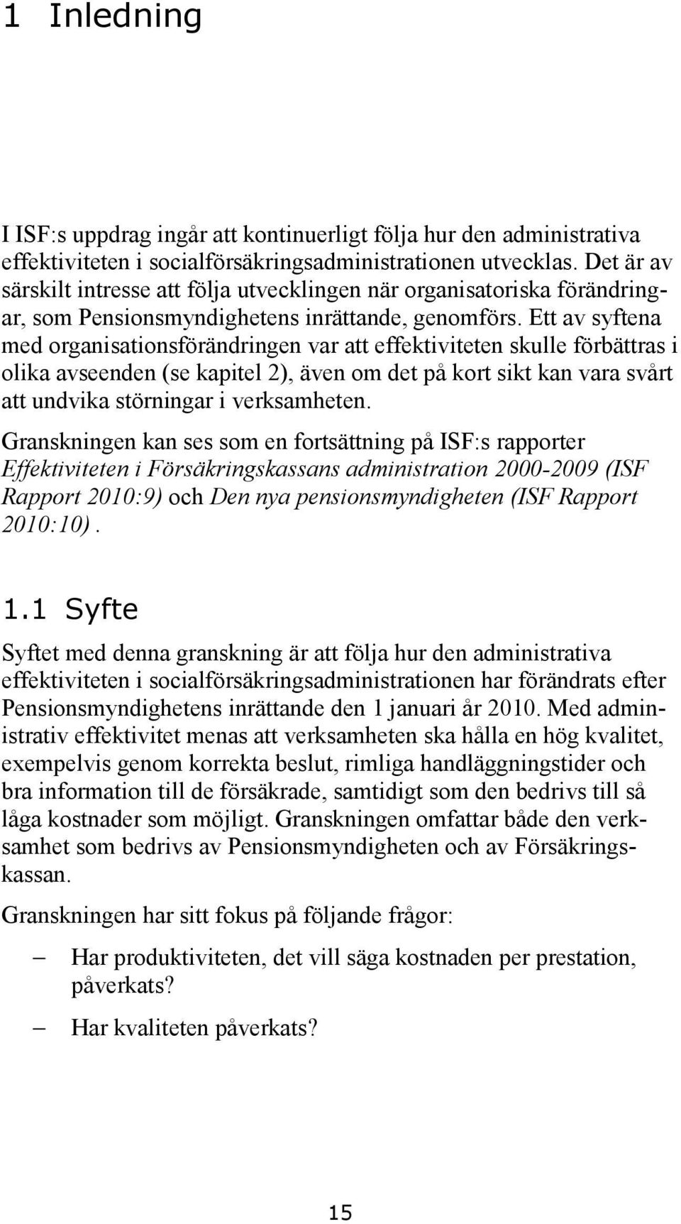 Ett av syftena med organisationsförändringen var att effektiviteten skulle förbättras i olika avseenden (se kapitel 2), även om det på kort sikt kan vara svårt att undvika störningar i verksamheten.