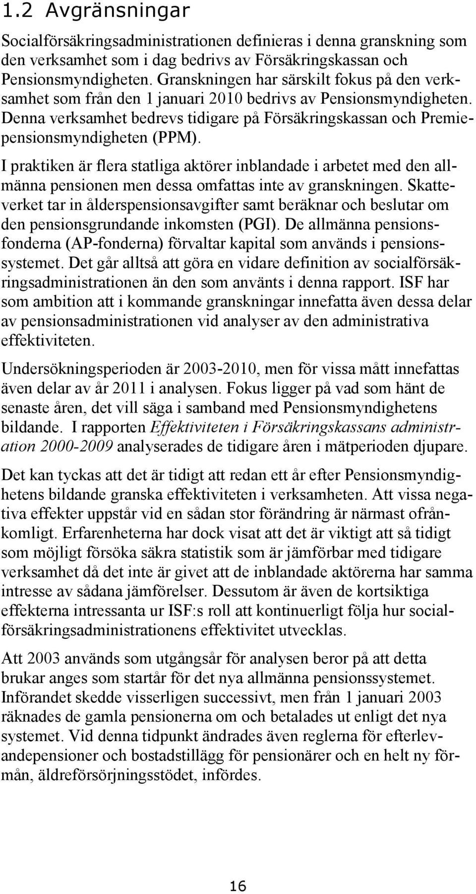 Denna verksamhet bedrevs tidigare på Försäkringskassan och Premiepensionsmyndigheten (PPM).