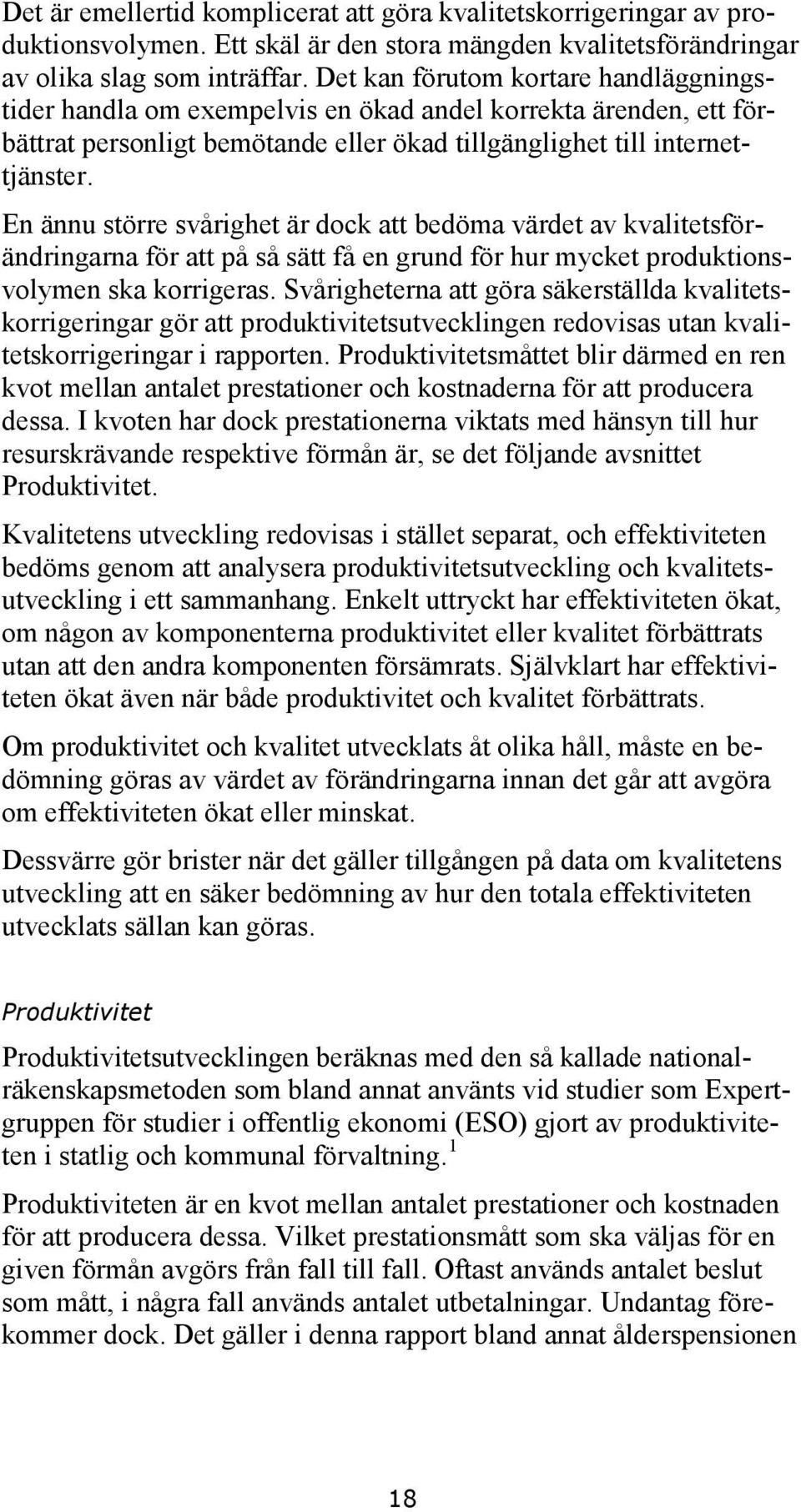 En ännu större svårighet är dock att bedöma värdet av kvalitetsförändringarna för att på så sätt få en grund för hur mycket produktionsvolymen ska korrigeras.