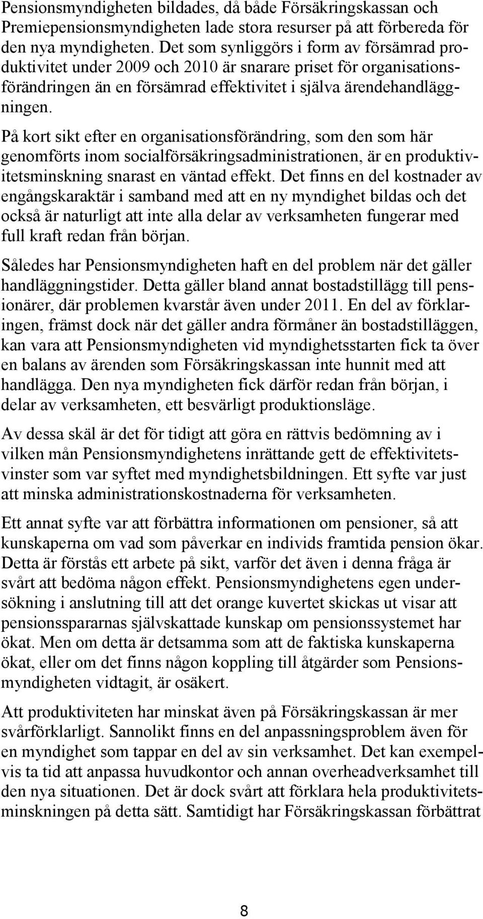 På kort sikt efter en organisationsförändring, som den som här genomförts inom socialförsäkringsadministrationen, är en produktivitetsminskning snarast en väntad effekt.