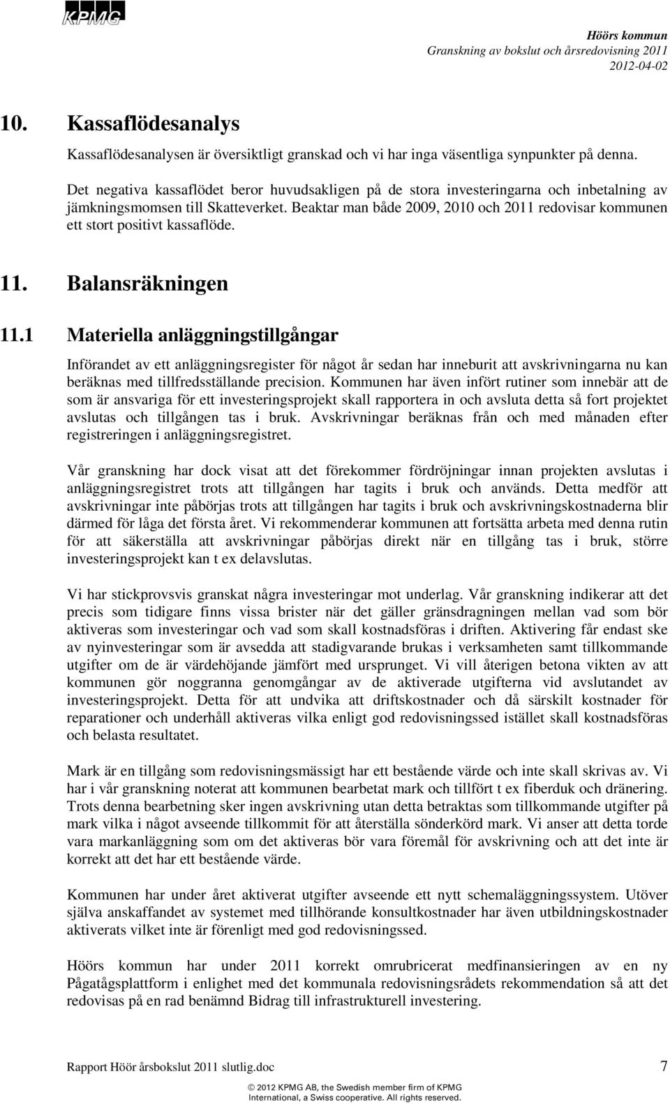 Beaktar man både 2009, 2010 och 2011 redovisar kommunen ett stort positivt kassaflöde. 11. Balansräkningen 11.