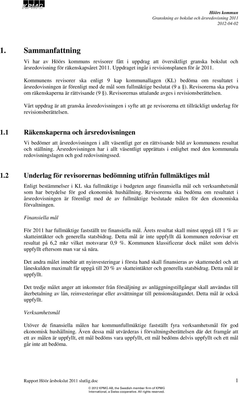 Revisorerna ska pröva om räkenskaperna är rättvisande (9 ). Revisorernas uttalande avges i revisionsberättelsen.