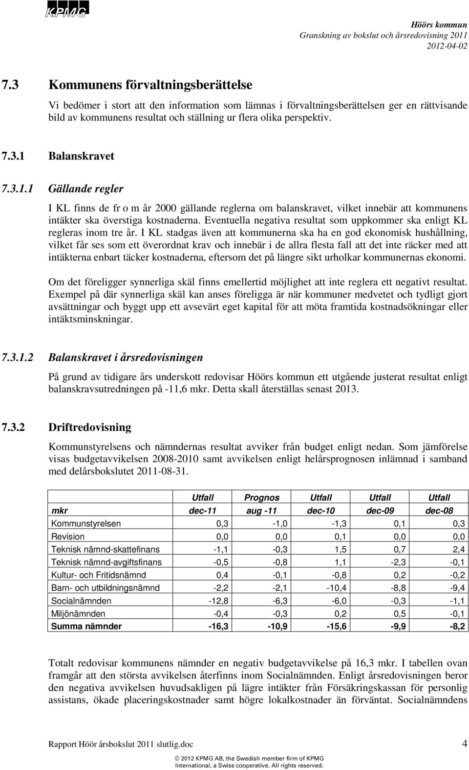 Eventuella negativa resultat som uppkommer ska enligt KL regleras inom tre år.