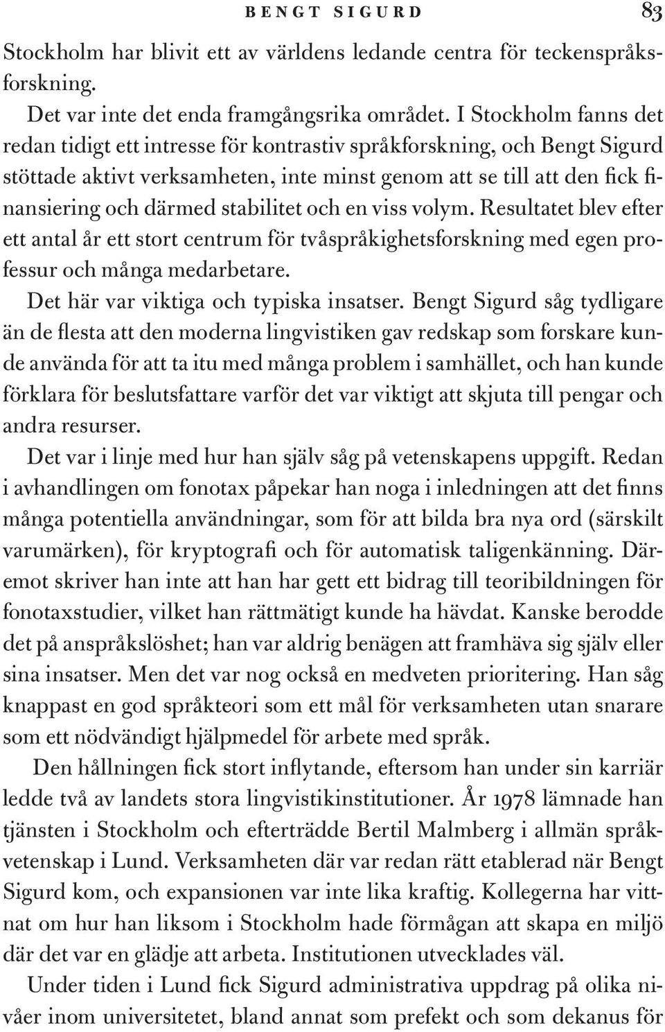 stabilitet och en viss volym. Resultatet blev efter ett antal år ett stort centrum för tvåspråkighetsforskning med egen professur och många medarbetare. Det här var viktiga och typiska insatser.