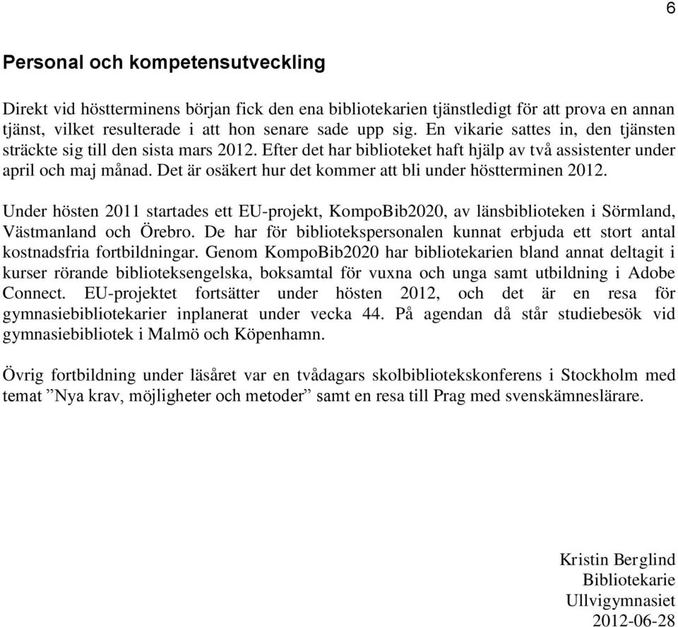 Det är osäkert hur det kommer att bli under höstterminen 2012. Under hösten 2011 startades ett EU-projekt, KompoBib2020, av länsbiblioteken i Sörmland, Västmanland och Örebro.