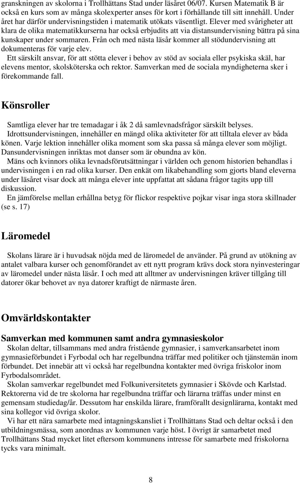 Elever med svårigheter att klara de olika matematikkurserna har också erbjudits att via distansundervisning bättra på sina kunskaper under sommaren.