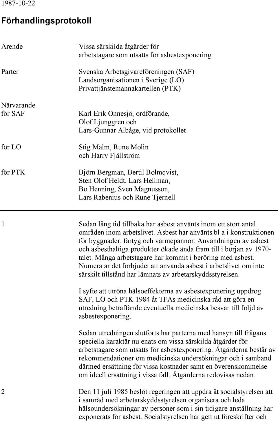 Malm, Rune Molin och Harry Fjällström Björn Bergman, Bertil Bolmqvist, Sten Olof Heldt, Lars Hellman, Bo Henning, Sven Magnusson, Lars Rabenius och Rune Tjernell 1 Sedan lång tid tillbaka har asbest