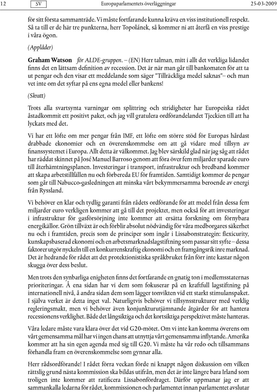 (EN) Herr talman, mitt i allt det verkliga lidandet finns det en lättsam definition av recession.