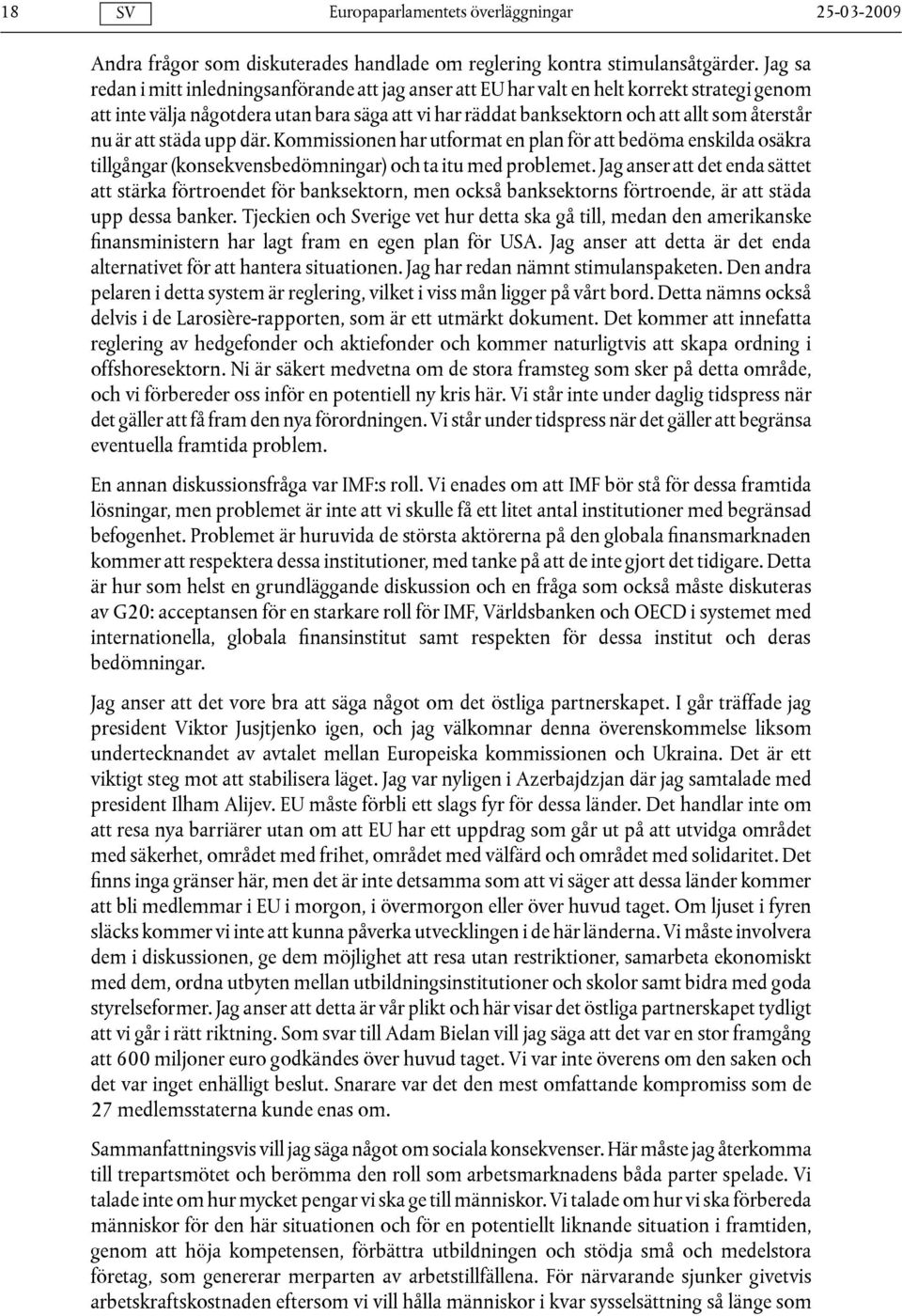 är att städa upp där. Kommissionen har utformat en plan för att bedöma enskilda osäkra tillgångar (konsekvensbedömningar) och ta itu med problemet.