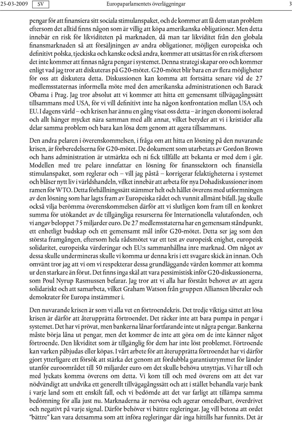 tjeckiska och kanske också andra, kommer att utsättas för en risk eftersom det inte kommer att finnas några pengar i systemet.